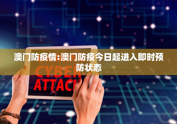 澳门防疫情:澳门防疫今日起进入即时预防状态