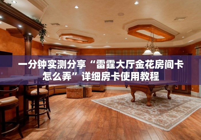 一分钟实测分享“雷霆大厅金花房间卡怎么弄”详细房卡使用教程