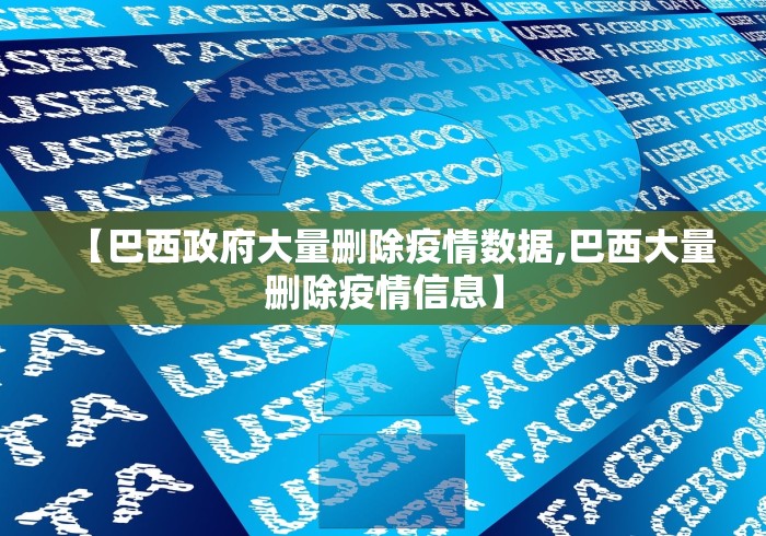 【巴西政府大量删除疫情数据,巴西大量删除疫情信息】