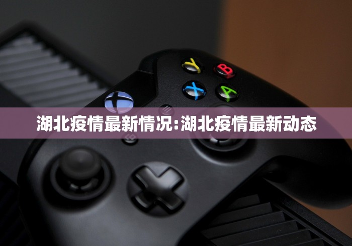 湖北疫情最新情况:湖北疫情最新动态