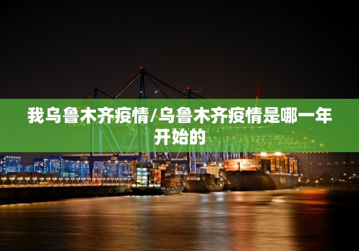 我乌鲁木齐疫情/乌鲁木齐疫情是哪一年开始的