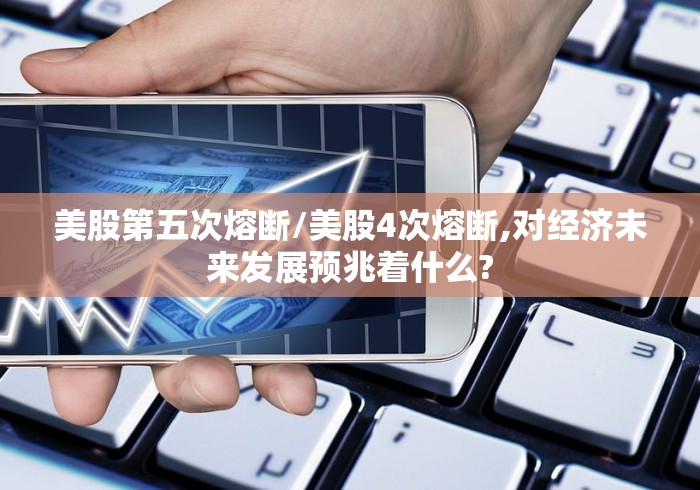 美股第五次熔断/美股4次熔断,对经济未来发展预兆着什么?