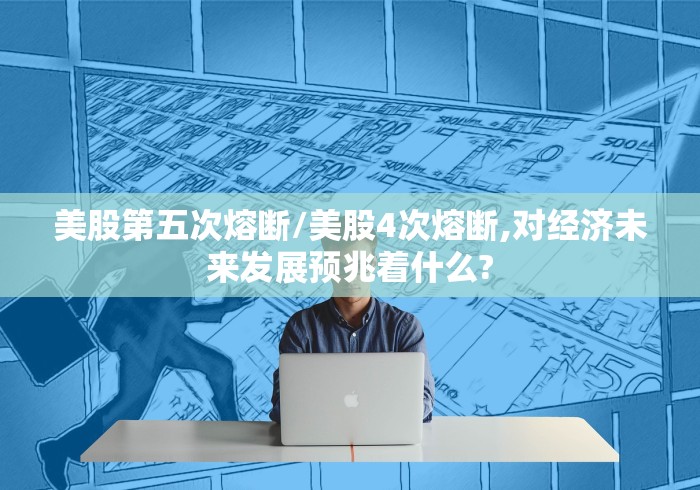 美股第五次熔断/美股4次熔断,对经济未来发展预兆着什么?