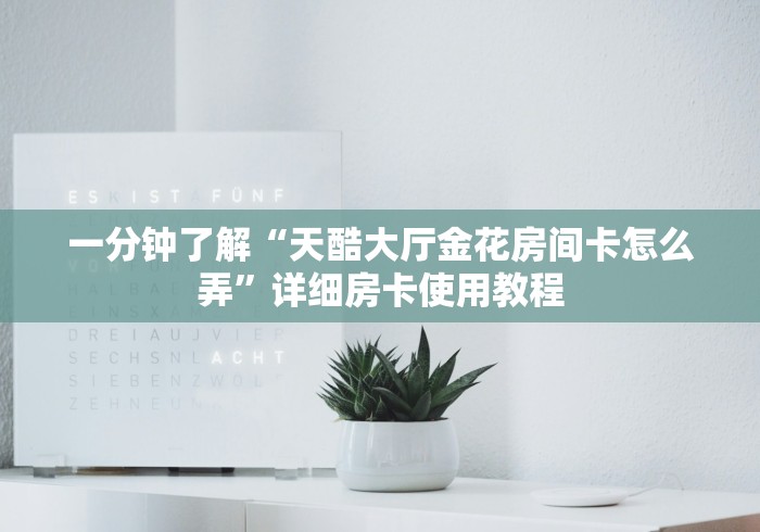 一分钟了解“天酷大厅金花房间卡怎么弄”详细房卡使用教程 一分钟了解“天酷大厅金花房间卡怎么弄”详细房卡使用教程