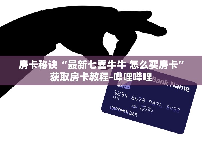 房卡秘诀“最新七喜牛牛 怎么买房卡”获取房卡教程-哔哩哔哩 房卡秘诀“最新七喜牛牛 怎么买房卡”获取房卡教程-哔哩哔哩
