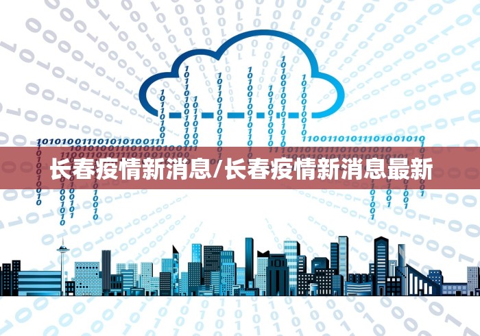 长春疫情新消息/长春疫情新消息最新 长春疫情新消息/长春疫情新消息最新