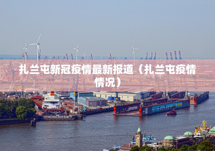 扎兰屯新冠疫情最新报道(扎兰屯疫情情况) 扎兰屯新冠疫情最新报道(扎兰屯疫情情况)