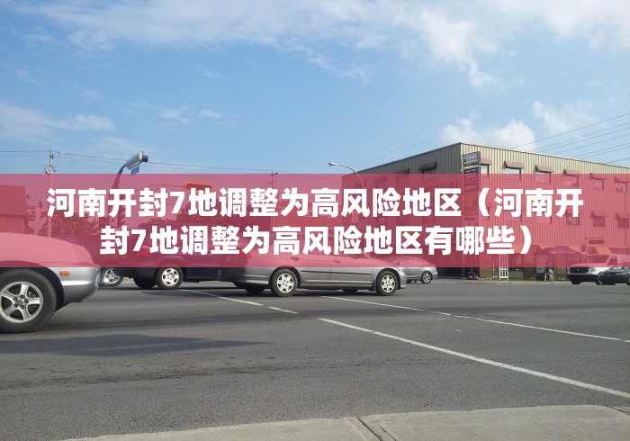 河南开封7地调整为高风险地区(河南开封7地调整为高风险地区有哪些) 河南开封7地调整为高风险地区(河南开封7地调整为高风险地区有哪些)