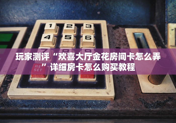 给大家讲解“微信金花群房卡从哪购买”如何获取房卡教程 给大家讲解“微信金花群房卡从哪购买”如何获取房卡教程