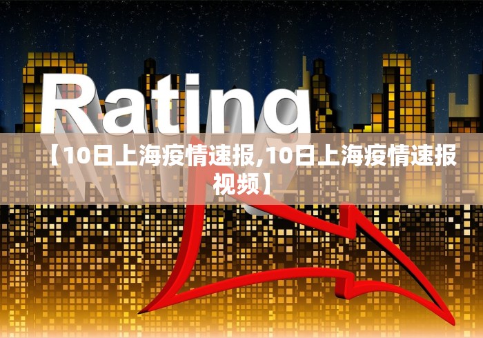 【10日上海疫情速报,10日上海疫情速报视频】 【10日上海疫情速报,10日上海疫情速报视频】