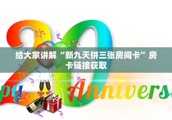 给大家讲解“新九天拼三张房间卡”房卡链接获取