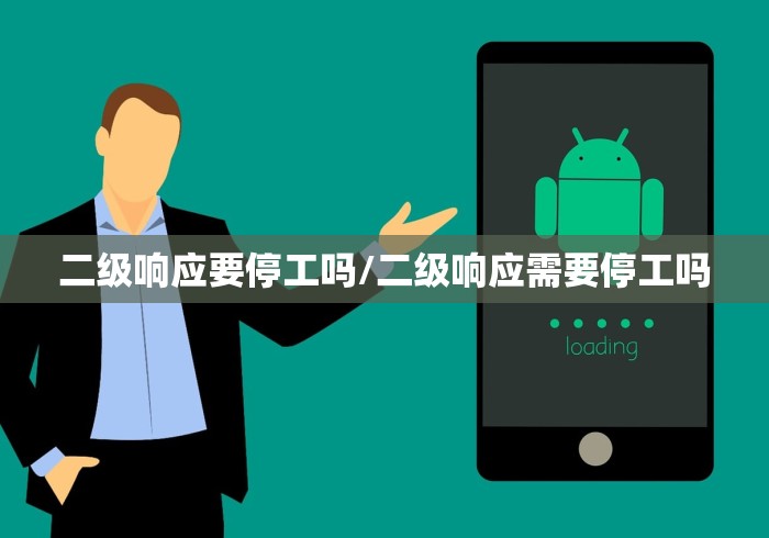 二级响应要停工吗/二级响应需要停工吗 二级响应要停工吗/二级响应需要停工吗