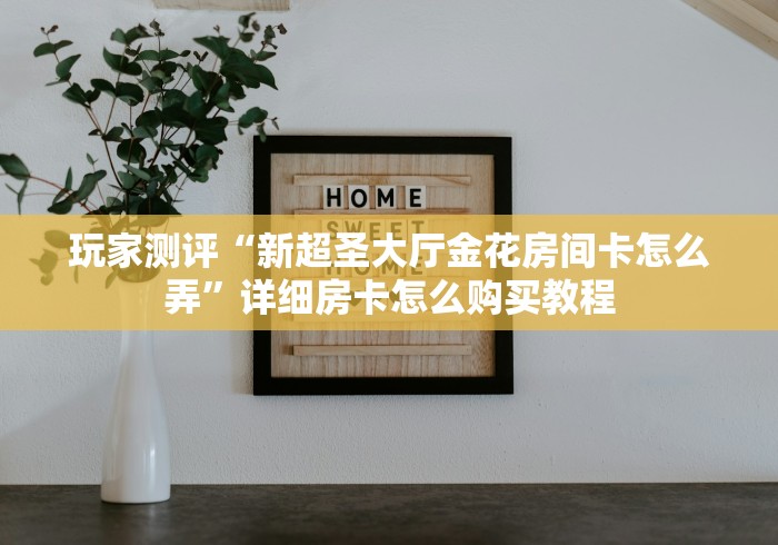2026房卡教程“新鸿狐房间卡黑科技”在哪里获取房卡充值教程 2026房卡教程“新鸿狐房间卡黑科技”在哪里获取房卡充值教程