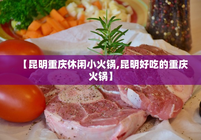 【昆明重庆休闲小火锅,昆明好吃的重庆火锅】 【昆明重庆休闲小火锅,昆明好吃的重庆火锅】