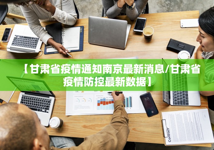 【甘肃省疫情通知南京最新消息/甘肃省疫情防控最新数据】