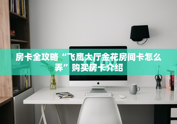 房卡全攻略“飞鹰大厅金花房间卡怎么弄”购买房卡介绍