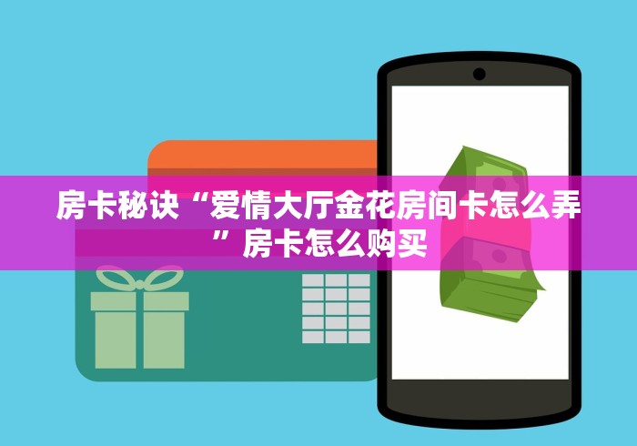 房卡秘诀“爱情大厅金花房间卡怎么弄”房卡怎么购买
