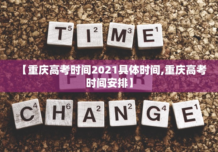【重庆高考时间2021具体时间,重庆高考时间安排】
