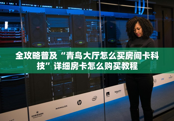 全攻略普及“青鸟大厅怎么买房间卡科技”详细房卡怎么购买教程 全攻略普及“青鸟大厅怎么买房间卡科技”详细房卡怎么购买教程
