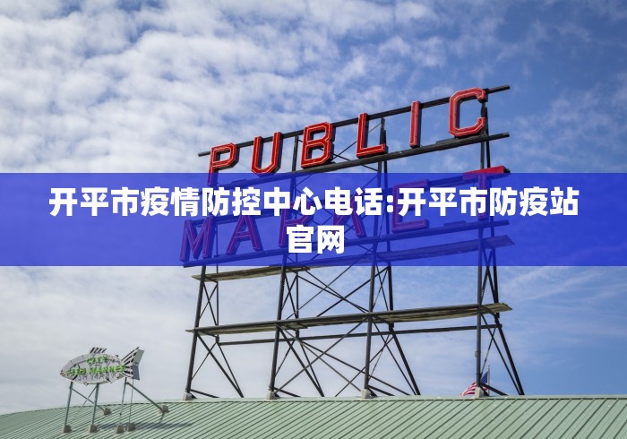 开平市疫情防控中心电话:开平市防疫站官网