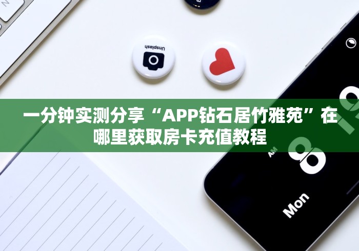 一分钟实测分享“APP钻石居竹雅苑”在哪里获取房卡充值教程 一分钟实测分享“APP钻石居竹雅苑”在哪里获取房卡充值教程