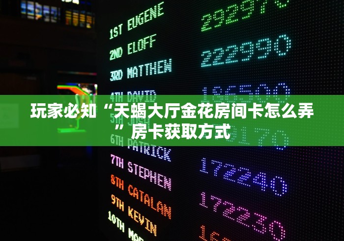 玩家必知“天蝎大厅金花房间卡怎么弄”房卡获取方式