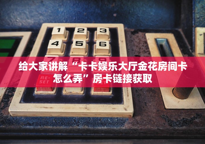 房卡必备教程“新下游房间卡黑科技”详细房卡怎么购买教程 房卡必备教程“新下游房间卡黑科技”详细房卡怎么购买教程