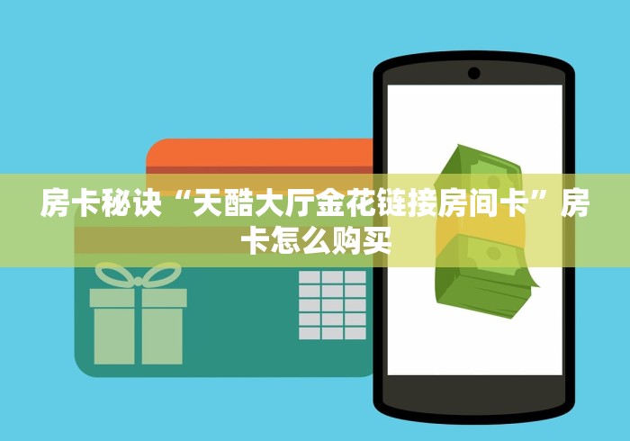 房卡秘诀“天酷大厅金花链接房间卡”房卡怎么购买