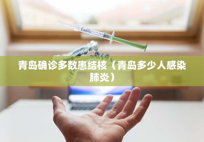 青岛确诊多数患结核（青岛多少人感染肺炎）