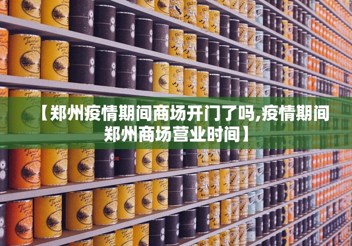 【郑州疫情期间商场开门了吗,疫情期间郑州商场营业时间】