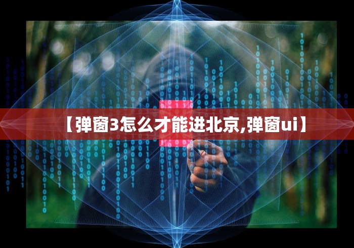 【弹窗3怎么才能进北京,弹窗ui】 【弹窗3怎么才能进北京,弹窗ui】