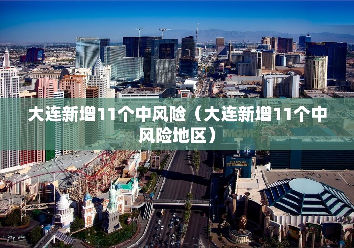 大连新增11个中风险(大连新增11个中风险地区) 大连新增11个中风险(大连新增11个中风险地区)