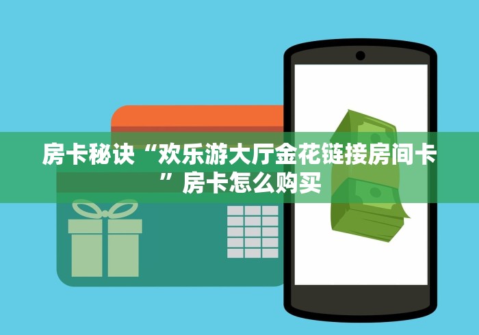 房卡秘诀“欢乐游大厅金花链接房间卡”房卡怎么购买 房卡秘诀“欢乐游大厅金花链接房间卡”房卡怎么购买