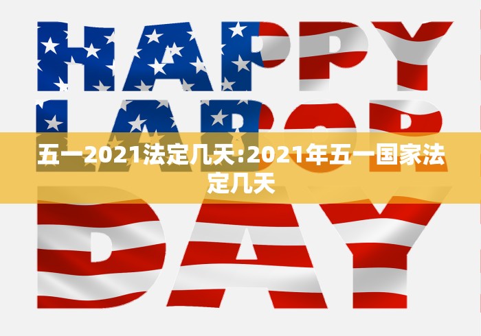 五一2021法定几天:2021年五一国家法定几天 五一2021法定几天:2021年五一国家法定几天