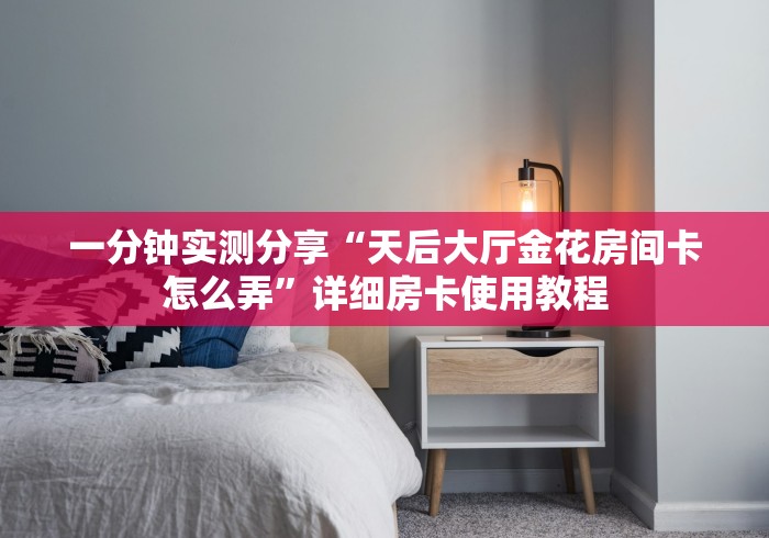 一分钟实测分享“天后大厅金花房间卡怎么弄”详细房卡使用教程 一分钟实测分享“天后大厅金花房间卡怎么弄”详细房卡使用教程
