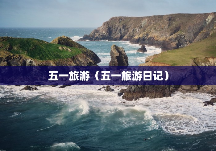 五一旅游（五一旅游日记）