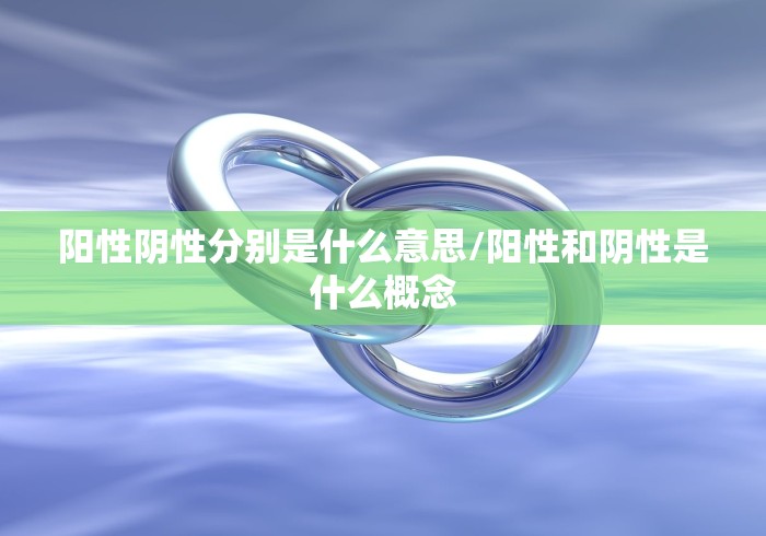 阳性阴性分别是什么意思/阳性和阴性是什么概念