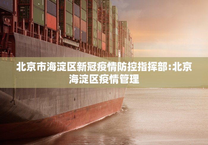 北京市海淀区新冠疫情防控指挥部:北京海淀区疫情管理 北京市海淀区新冠疫情防控指挥部:北京海淀区疫情管理