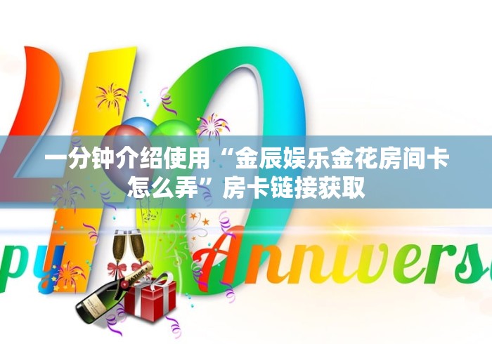 一分钟介绍使用“金辰娱乐金花房间卡怎么弄”房卡链接获取