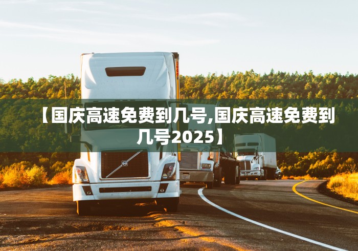 【国庆高速免费到几号,国庆高速免费到几号2025】