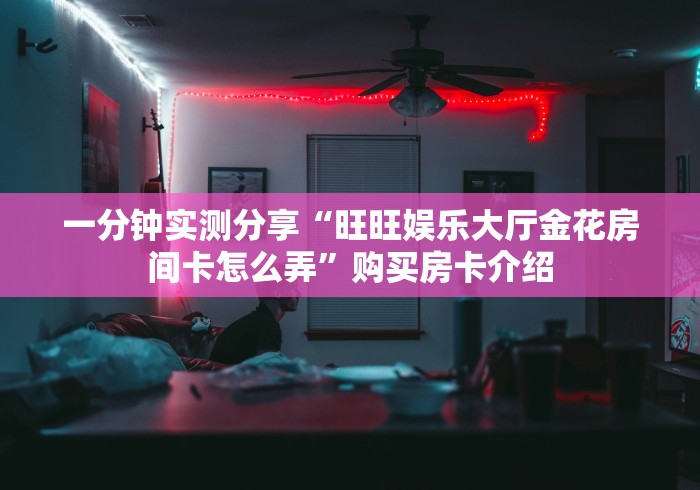 房卡秒懂“哪里有卖炸 金花房卡”购买房卡介绍