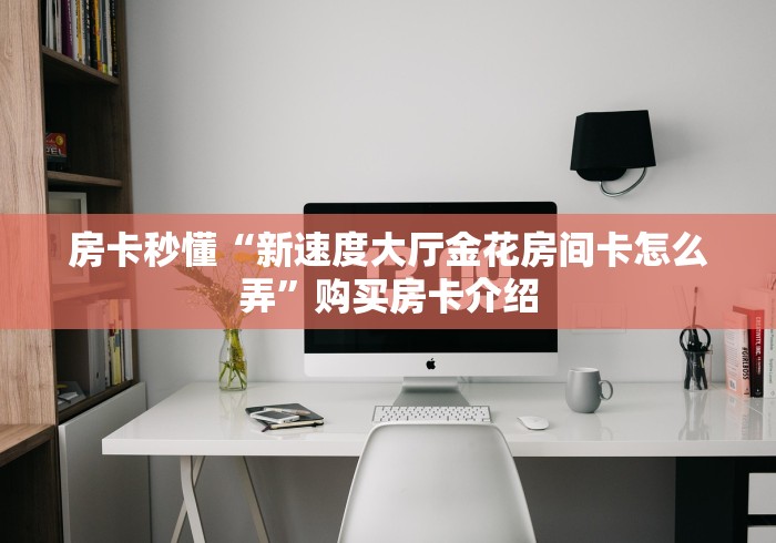 2026玩家爆料“微信炸 金花房间怎么开”房卡怎么购买 2026玩家爆料“微信炸 金花房间怎么开”房卡怎么购买