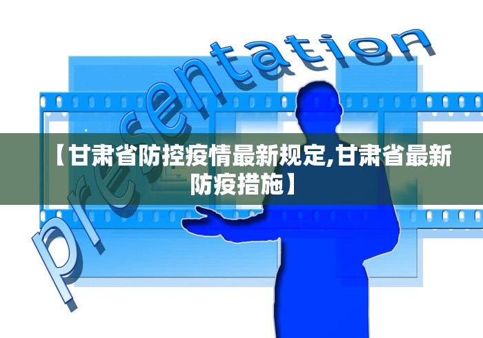 【甘肃省防控疫情最新规定,甘肃省最新防疫措施】 【甘肃省防控疫情最新规定,甘肃省最新防疫措施】