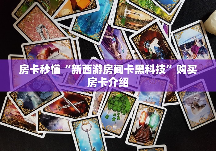 房卡秒懂“新西游房间卡黑科技”购买房卡介绍 房卡秒懂“新西游房间卡黑科技”购买房卡介绍