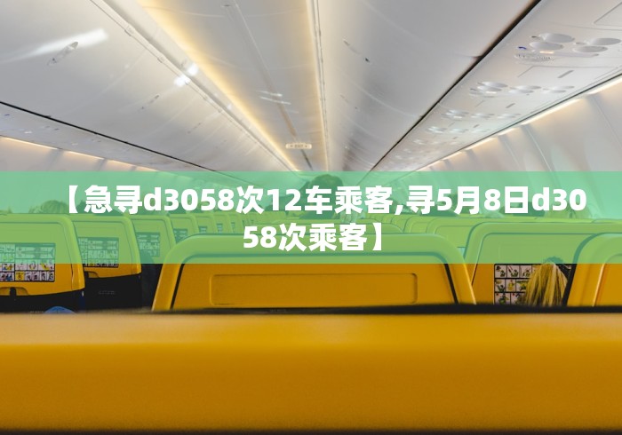 【急寻d3058次12车乘客,寻5月8日d3058次乘客】 【急寻d3058次12车乘客,寻5月8日d3058次乘客】