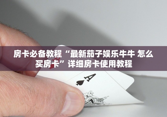 房卡秘诀“斗牛房卡链接哪里买”房卡详细充值 房卡秘诀“斗牛房卡链接哪里买”房卡详细充值