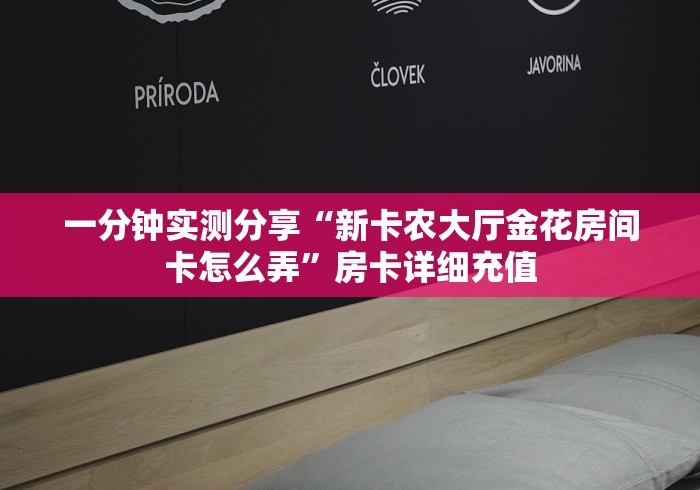 一分钟实测分享“新卡农大厅金花房间卡怎么弄”房卡详细充值