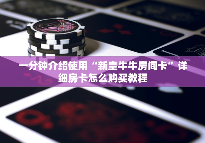 2026玩家爆料“微信开金花群房卡到哪里买”购买房卡介绍
