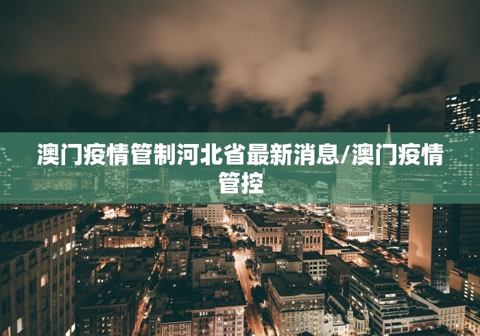 澳门疫情管制河北省最新消息/澳门疫情管控 澳门疫情管制河北省最新消息/澳门疫情管控