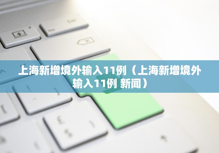 上海新增境外输入11例(上海新增境外输入11例 新闻) 上海新增境外输入11例(上海新增境外输入11例 新闻)
